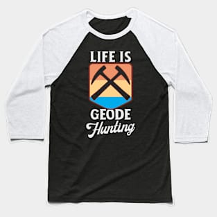 Life Is Geode Hunting Baseball T-Shirt